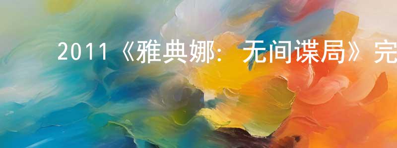 蔡红玉的动漫综艺大全,2011《雅典娜:无间谍局》完整版电影/在线观看/百度云-美剧天堂